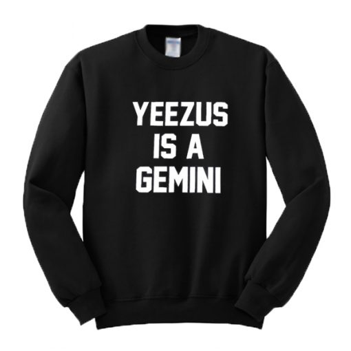 Yeezus is a gemini Sweatshirt