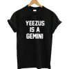 Yeezus is a gemini T-shirt