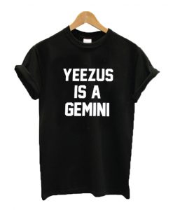 Yeezus is a gemini T-shirt
