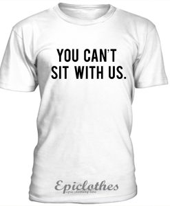 You Cant Sit With Us Mean Girls T Shirt