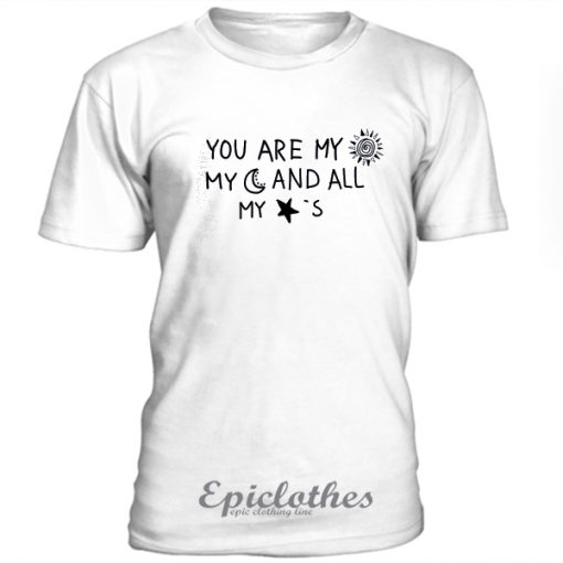 You are my sun my moon and all my stars t-shirt