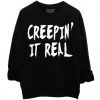 creepin it real sweatshirt
