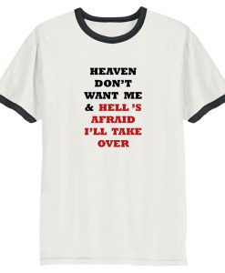 heaven don't want me & hell's afraid i'll take over ringer T-shirt