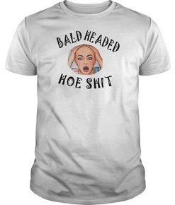 Bald headed hoe shit shirt