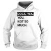 Dogs yes you not so much hoodie