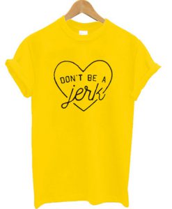 Dont be A Jerk Love t Shirt