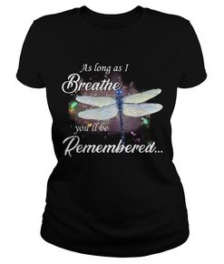 Dragonfly as long as I breathe you'll be remembered shirt
