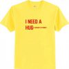 I need a hug t shirt