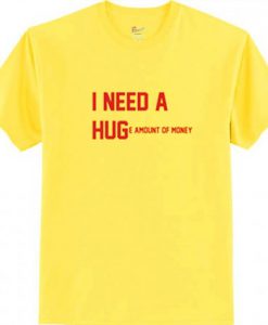 I need a hug t shirt