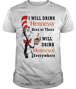 I will drink hennessy here or there everywhere t shirt