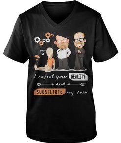 Mythbusters and Rebooted I reject your reality substitute my own T-Shirt