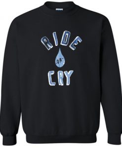 Ride or Cry Crewneck sweatshirt