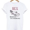 Sex Breakfast of Champions T shirt