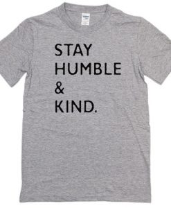 Stay Humble and Kind t shirt