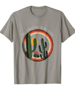 Take A Walk On The Wild Side shirt