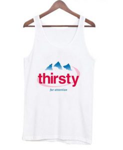Thirsty for attention evian Tank topThirsty for attention evian Tank top