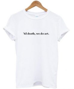 Til Death we Do Art T shirt