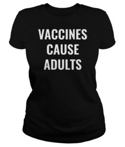 Vaccines cause adults shirt