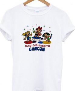 bad girls go to cancun powerpuff t shirt