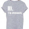 hi i'm awkward t shirt