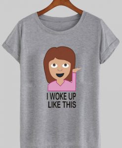 i woke up like this T shirt