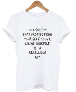 in a society that profits form your self doubt t-shirt