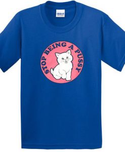 stop being a pussy t shirt