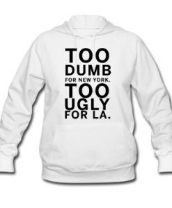 too dumb for new york too ugly for LA