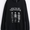 you're so hypnotizing sweatshirt