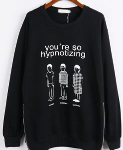 you're so hypnotizing sweatshirt