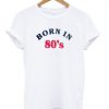 Born In 80's T shirt