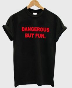 Dangerous But Fun T Shirt