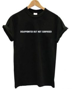 Dissapointed But Not Surprised T Shirt