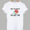 Dont Follow Me I'm Lost shirt