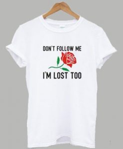 Dont Follow Me I'm Lost shirt