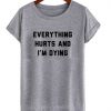 Everything Hurts And I'm Dying Quote Tee