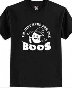 I'm Just Here for the Boos T shirt