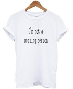 I'm Not a morning person T Shirt