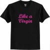 Like A Virgin Quote T Shirt
