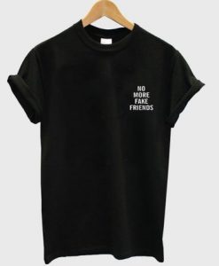 No more Fake Friend T shirt