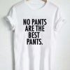 No pants are best Pants T shirt