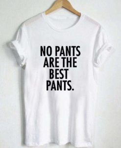 No pants are best Pants T shirt