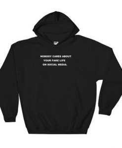 Nobody Cares About Your Fake Life Hoodie