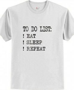To Do List Eat Sleep repeat T shirt