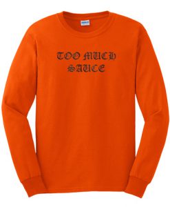 Too Much Sauce Printed Sweatshirt