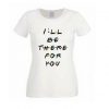 i'll be There For You Quote T Shirt