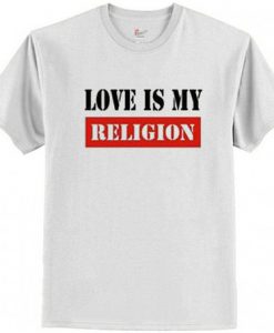 love is My Religion T Shirt