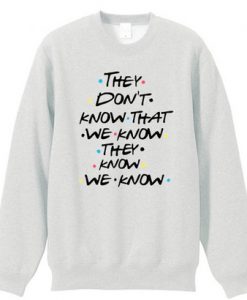 they dont know friends quote sweatshirt