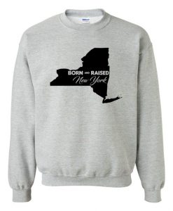 Born And Raised In New York Sweatshirt