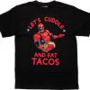 Deadpool Let's Cuddle And Eat Tacos Shirt